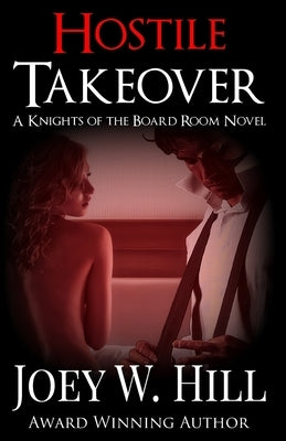 Hostile Takeover: A Knights of the Board Room Novel by Hill, Joey W.