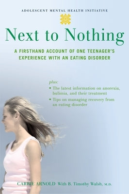 Next to Nothing: A Firsthand Account of One Teenager's Experience with an Eating Disorder by Arnold, Carrie