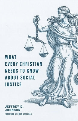 What Every Christian Needs to Know about Social Justice by Johnson, Jeffrey D.