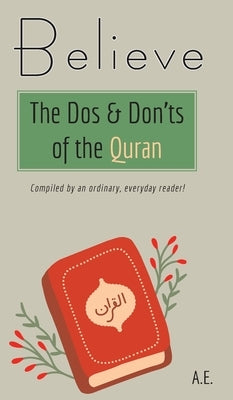 Believe: The Dos & Don'ts of the Quran by A. E.