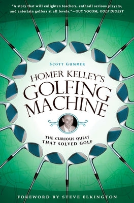 Homer Kelley's Golfing Machine: The Curious Quest That Solved Golf by Gummer, Scott