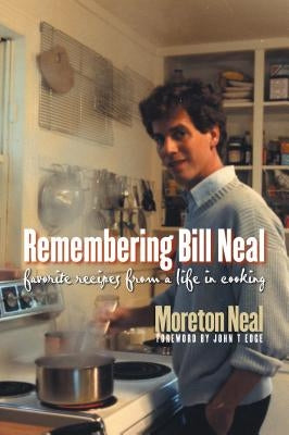 Remembering Bill Neal: Favorite Recipes from a Life in Cooking by Neal, Moreton