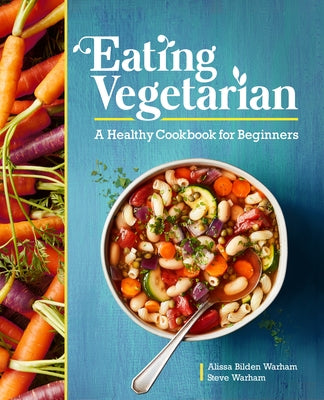 Eating Vegetarian: A Healthy Cookbook for Beginners by Warham, Alissa Bilden