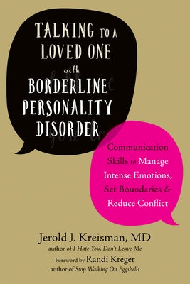 Talking to a Loved One with Borderline Personality Disorder: Communication Skills to Manage Intense Emotions, Set Boundaries, and Reduce Conflict by Kreisman, Jerold J.