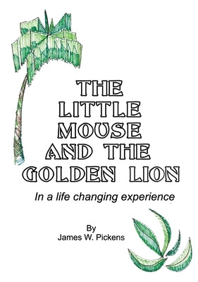 The Little Mouse and the Golden Lion by Pickens, James W.