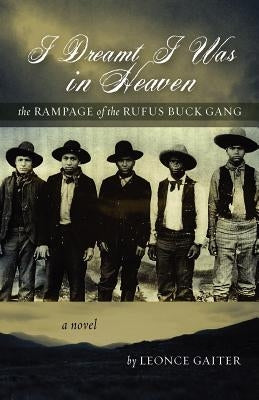 I Dreamt I Was in Heaven - The Rampage of the Rufus Buck Gang by Gaiter, Leonce