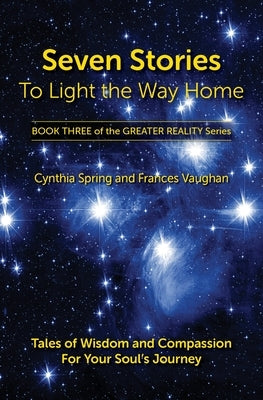 Seven Stories to Light the Way Home: Tales of Wisdom and Compassion for Your Soul's Journey by Spring, Cynthia