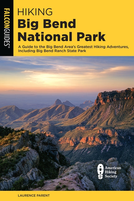 Hiking Big Bend National Park: A Guide to the Big Bend Area's Greatest Hiking Adventures, Including Big Bend Ranch State Park by Parent, Laurence