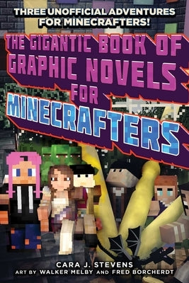 The Gigantic Book of Graphic Novels for Minecrafters: Three Unofficial Adventures by Stevens, Cara J.