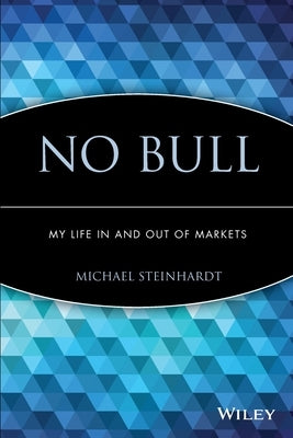 No Bull: My Life in and Out of Markets by Steinhardt, Michael