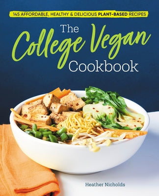 The College Vegan Cookbook: 145 Affordable, Healthy & Delicious Plant-Based Recipes by Nicholds, Heather