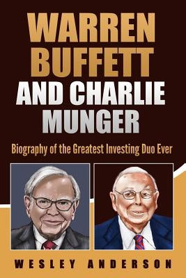 Warren Buffett and Charlie Munger: Biography of the Greatest Investing Duo Ever by Anderson, Wesley