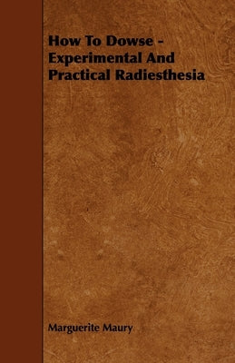 How To Dowse - Experimental And Practical Radiesthesia by Maury, Marguerite