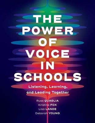 The Power of Voice in Schools: Listening, Learning, and Leading Together by Quaglia, Russ