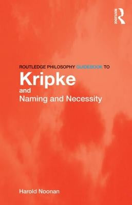 Routledge Philosophy GuideBook to Kripke and Naming and Necessity by Noonan, Harold