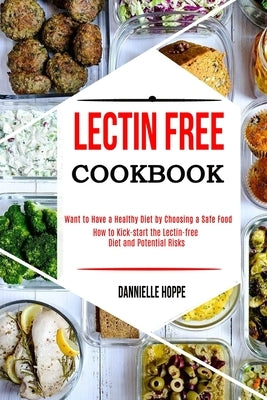 Lectin Free Cookbook: How to Kick-start the Lectin-free Diet and Potential Risks (Want to Have a Healthy Diet by Choosing a Safe Food ?) by Hoppe, Dannielle