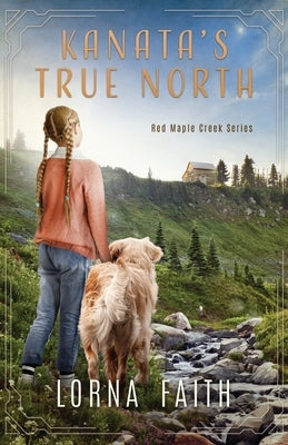 Kanata's True North: Middle Grade Fiction by Faith, Lorna