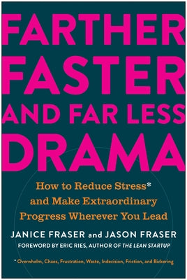 Farther, Faster, and Far Less Drama: How to Reduce Stress and Make Extraordinary Progress Wherever You Lead by Fraser, Janice