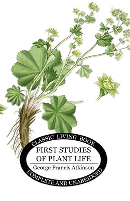 First Studies of Plant Life by Atkinson, George Francis