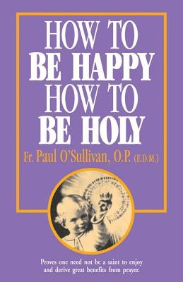 How to Be Happy - How to Be Holy by O'Sullivan, Paul