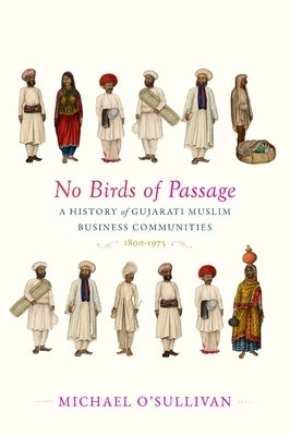 No Birds of Passage: A History of Gujarati Muslim Business Communities, 1800-1975 by O'Sullivan, Michael