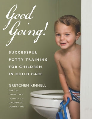 Good Going!: Successful Potty Training for Children in Child Care by Kinnell for the Child Care Council of On