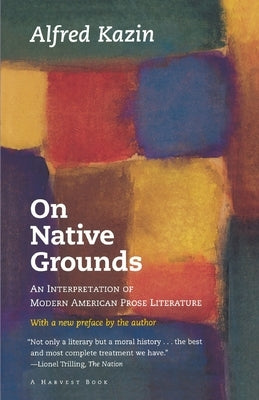 On Native Grounds: An Interpretation of Modern American Prose Literature by Kazin, Alfred