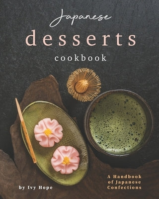 Japanese Desserts Cookbook: A Handbook of Japanese Confections by Hope, Ivy
