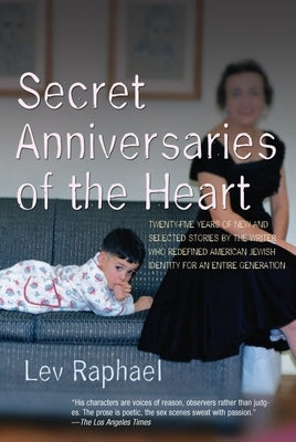 Secret Anniversaries of the Heart: New and Selected Stories by Lev Raphael by Raphael, Lev