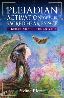Pleiadian Activation of Our Sacred Heart Space: Liberating the Human Soul by Klemm, Pavlina