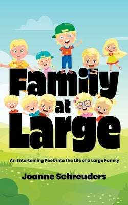 Family at Large: An Entertaining Peek into the Life of a Large Family by Schreuders, Joanne