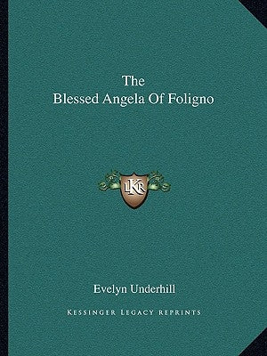 The Blessed Angela Of Foligno by Underhill, Evelyn