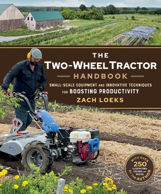 The Two-Wheel Tractor Handbook: Small-Scale Equipment and Innovative Techniques for Boosting Productivity by Loeks, Zach