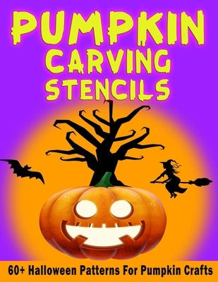 Pumpkin Carving Stencils: 60+ Halloween Patterns For Pumpkin Crafts - Freaky & Spooky Templates for Adults & Kids from Easy to Hard by Bill, Emma