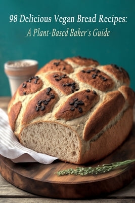 98 Delicious Vegan Bread Recipes: A Plant-Based Baker's Guide by Fuji, Divine Dining