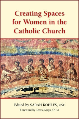 Creating Spaces for Women in the Catholic Church by Kohles, Edited By Sarah