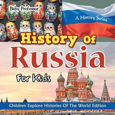 History Of Russia For Kids: A History Series - Children Explore Histories Of The World Edition by Baby Professor