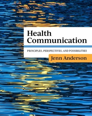 Health Communication: Principles, Perspectives, and Possibilities by Anderson, Jennifer