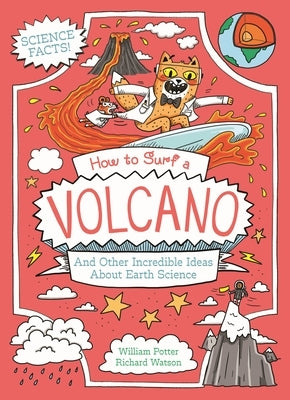 How to Surf a Volcano and Other Incredible Ideas about Earth Science by Potter, William