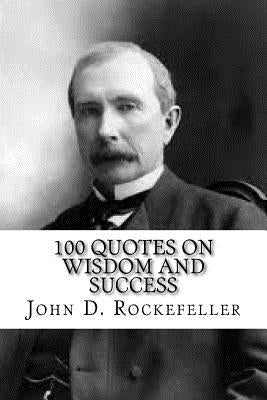 John D. Rockefeller: 100 Quotes on Wisdom and Success by Wall, Max