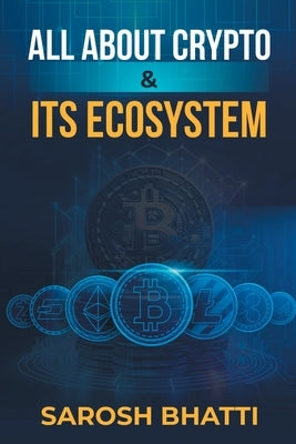 All About Crypto And It's Ecosystem by Bhatti, Sarosh