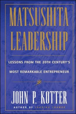 Matsushita: Lessons from the 20th Century's Most Remarkable Entrepreneur by Kotter, John P.