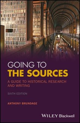 Going to the Sources: A Guide to Historical Research and Writing by Brundage, Anthony