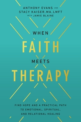 When Faith Meets Therapy: Find Hope and a Practical Path to Emotional, Spiritual, and Relational Healing by Evans, Anthony