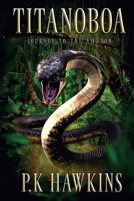 Titanoboa: Journey To The Amazon by Hawkins, P. K.