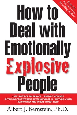 How to Deal with Emotionally Explosive People by Bernstein, Albert J.