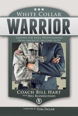 White Collar Warrior: Lessons for Sales Professionals from America's Military Elite by Hart, Bill