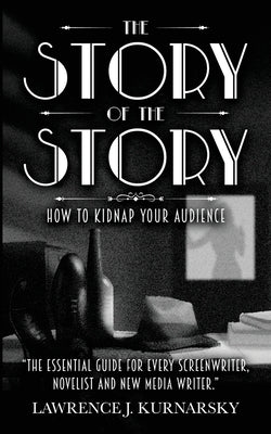 The Story of the Story: How To Kidnap Your Audience by Kurnarsky, Lawrence J.