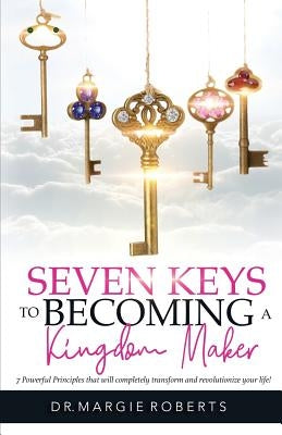 7 Keys to Becoming A Kingdom Maker by Roberts, Margie