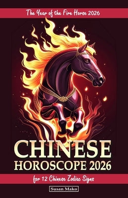 Chinese Horoscope 2026 for 12 Chinese Zodiac Signs: The Year of the Fire Horse 2026 by Mako, Susan